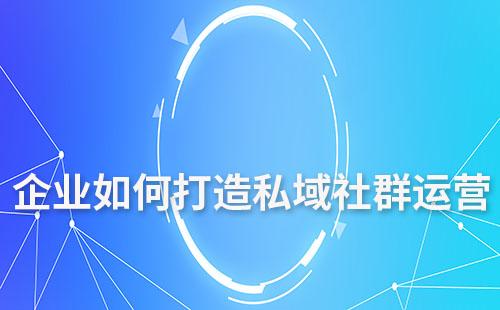 赢咖7工具如何助力企业打造私域社群运营