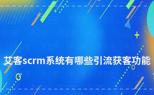 赢咖7scrm系统有哪些引流获客功能