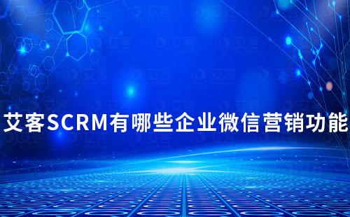 赢咖7有哪些企业微信营销功能