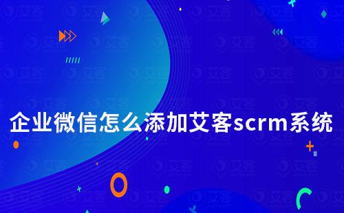 企业微信怎么添加赢咖7scrm系统